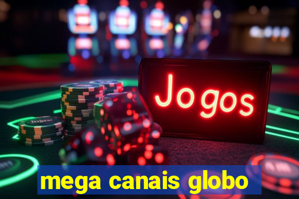 mega canais globo